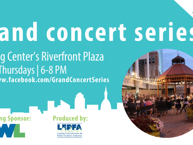 Grand Concert Series graphic that reads: Lansing's Center River front Plaza, select Thursdays 6-8PM. visit www.facebook.com/grandconcertseries. Supporting sponsors BWL and LEPFA.